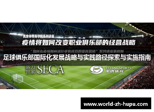 足球俱乐部国际化发展战略与实践路径探索与实施指南 足球俱乐部国际化发展战略与实践路径探索与实施指南