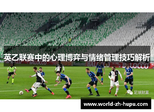 英乙联赛中的心理博弈与情绪管理技巧解析