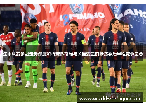 法甲联赛争冠走势深度解析球队格局与关键变量前瞻赛季后半程竞争悬念 法甲联赛争冠走势深度解析球队格局与关键变量前瞻赛季后半程竞争悬念